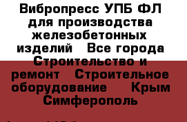 Вибропресс УПБ-ФЛ для производства железобетонных изделий - Все города Строительство и ремонт » Строительное оборудование   . Крым,Симферополь